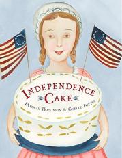 Independence Cake : A Revolutionary Confection Inspired by Amelia Simmons, Whose True History Is Unfortunately Unknown 