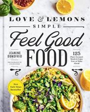 Love and Lemons Simple Feel Good Food : 125 Plant-Focused Meals to Enjoy Now or Make Ahead: a Cookbook 