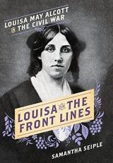 Louisa on the Front Lines : Louisa May Alcott in the Civil War 