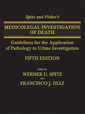 Spitz and Fisher's Medicolegal Investigation of Death : Guidelines for the Application of Pathology to Crime Investigation 5th