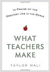 What Teachers Make : In Praise of the Greatest Job in the World 