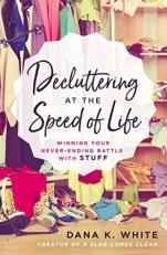 Decluttering at the Speed of Life : Winning Your Never-Ending Battle with Stuff 