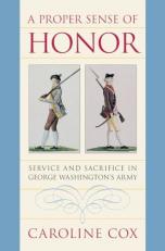 A Proper Sense of Honor : Service and Sacrifice in George Washington's Army 