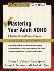 Mastering Your Adult ADHD : A Cognitive-Behavioral Treatment ProgramClient Workbook 