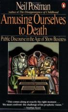 Amusing Ourselves to Death : Public Discourse in the Age of Show Business 