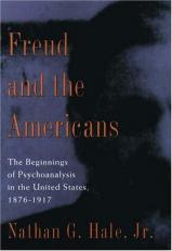 Freud and the Americans : The Beginnings of Psychoanalysis in the United States, 1876-1917 