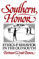 Southern Honor : Ethics and Behavior in the Old South 