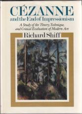 Cezanne and the End of Impressionism : A Study of the Theory, Technique, and Critical Evaluation of Modern Art 