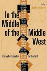 In the Middle of the Middle West : Literary Nonfiction from the Heartland 