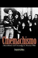 Cinemachismo : Masculinities and Sexuality in Mexican Film 