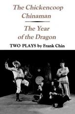 The Chickencoop Chinaman and the Year of the Dragon : Two Plays