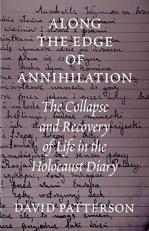 Along the Edge of Annihilation : The Collapse and Recovery of Life in the Holocaust Diary 