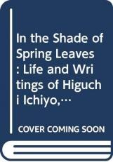 In the Shade of Spring Leaves : The Life and Writings of Higuchi Ichiyo, a Woman of Letters in Meiji Japan 