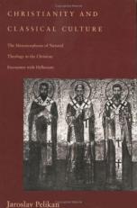 Christianity and Classical Culture : The Metamorphosis of Natural Theology in the Christian Encounter with Hellenism 