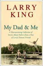 My Dad and Me : A Heartwarming Collection of Stories about Fathers from a Host of Larry's Famous Friends 