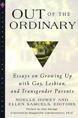 Out of the Ordinary : Essays on Growing up with Gay, Lesbian, and Transgender Parents 