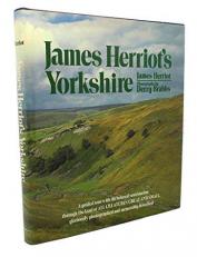 James Herriot's Yorkshire : A Guided Tour with the Beloved Veterinarian Through the Land of All Creatures Great and Small and Every Living Thing, Gloriously Photographed and Memorably Described 