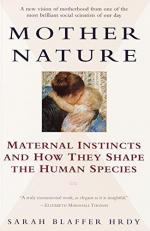 Mother Nature : Maternal Instincts and How They Shape the Human Species 