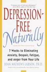 Depression-Free, Naturally : 7 Weeks to Eliminating Anxiety, Despair, Fatigue, and Anger from Your Life