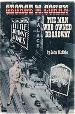 George M. Cohan : The Man Who Owned Broadway 