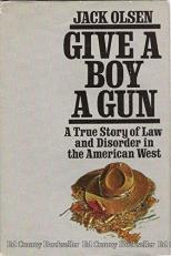 Give a Boy a Gun : A True Story of Law and Disorder in the American West 