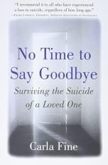 No Time to Say Goodbye : Surviving the Suicide of a Loved One