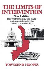 The Limits of Intervention : How Vietnam Policy Was Made--And Reversed--During the Johnson Administration 