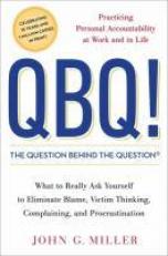 QBQ! the Question Behind the Question : Practicing Personal Accountability at Work and in Life 