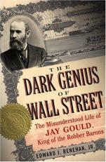 Dark Genius of Wall Street : The Misunderstood Life of Jay Gould, King of the Robber Barons 