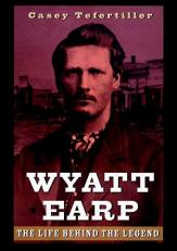 Wyatt Earp : The Life Behind the Legend 