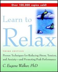Learn to Relax : Proven Techniques for Reducing Stress, Tension, and Anxiety and Promoting Peak Performance 3rd