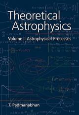 Theoretical Astrophysics Vol. 1 : Astrophysical Processes Volume 1