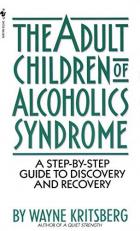 Adult Children of Alcoholics Syndrome : A Step by Step Guide to Discovery and Recovery 