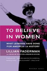 To Believe in Women : What Lesbians Have Done for America - a History 