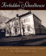 The Forbidden Schoolhouse : The True and Dramatic Story of Prudence Crandall and Her Students 