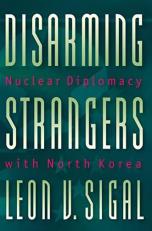 Disarming Strangers : Nuclear Diplomacy with North Korea 