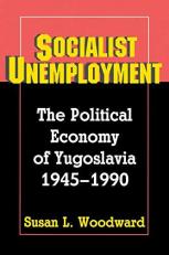 Socialist Unemployment : The Political Economy of Yugoslavia, 1945-1990 3rd