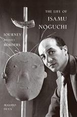 The Life of Isamu Noguchi : Journey Without Borders 