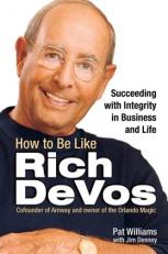 How to Be Like Rich Devos : Succeeding with Integrity in Business and Life 