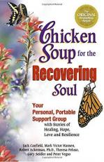 Chicken Soup for the Recovering Soul : Your Personal, Portable Support Group with Stories of Healing, Hope, Love and Resilience 