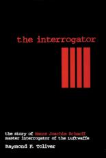 The Interrogator : The Story of Hanns-Joachim Scharff, Master Interrogator of the Luftwaffe 