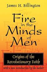 Fire in the Minds of Men : Origins of the Revolutionary Faith 