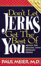 Don't Let Jerks Get the Best of You : Advice for Dealing with Difficult People 