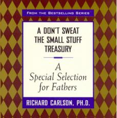 A Don't Sweat the Small Stuff Treasury : A Special Selection for Fathers 