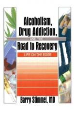 Alcoholism, Drug Addiction, and the Road to Recovery : Life on the Edge 2nd