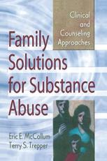 Family Solutions for Substance Abuse : Clinical and Counseling Approaches 