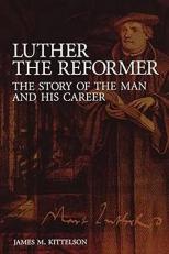 Luther the Reformer : The Story of the Man and His Career 