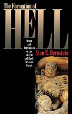 The Formation of Hell : Death and Retribution in the Ancient and Early Christian Worlds 