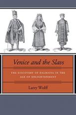 Venice and the Slavs : The Discovery of Dalmatia in the Age of Enlightenment 