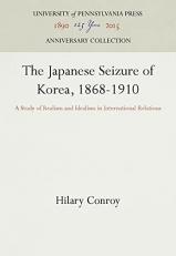 The Japanese Seizure of Korea, 1868-1910 : A Study of Realism and Idealism in International Relations 